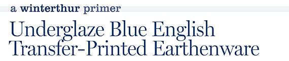 Winerthur Primer: Underglaze Blue English Transfer-Printed Earthenware by Patricia Halfpenny