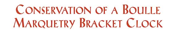 Conservation of a Boulle Marquetry Bracket Clock by Rick Vogt
