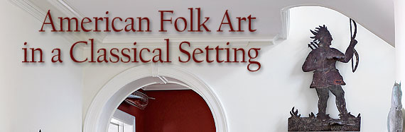 Lifestyle: American Folk Art in a Classical Setting by Frances McQueeney-Jones Mascolo with photography by Ellen McDermott
