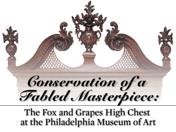 Conservation of a Fabled Masterpiece: The Fox and ?Grapes High Chest at the Philadelphia Museum of Art ?by Christopher Storb Conservation of a Fabled Masterpiece: The Fox and ?Grapes High Chest at the Philadelphia Museum of Art ?by Christopher Storb