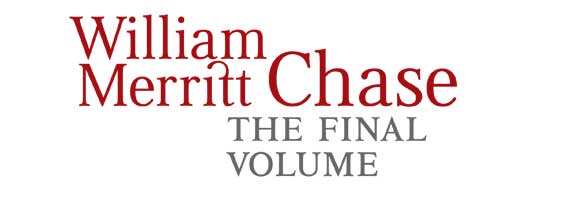 William Merritt Chase: The Final Volume